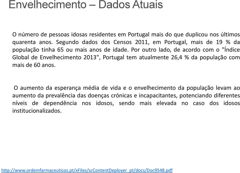 Por outro lado, de acordo com o "Índice Global de Envelhecimento 2013", Portugal tem atualmente 26,4 % da população com mais de 60 anos.