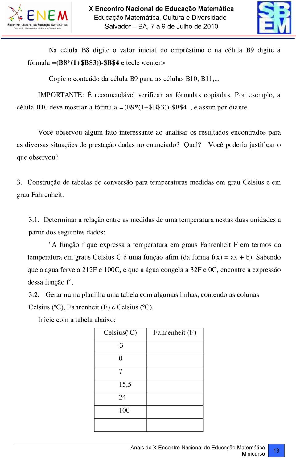 Você observou algum fato interessante ao analisar os resultados encontrados para as diversas situações de prestação dadas no enunciado? Qual? Você poderia justificar o que observou? 3.