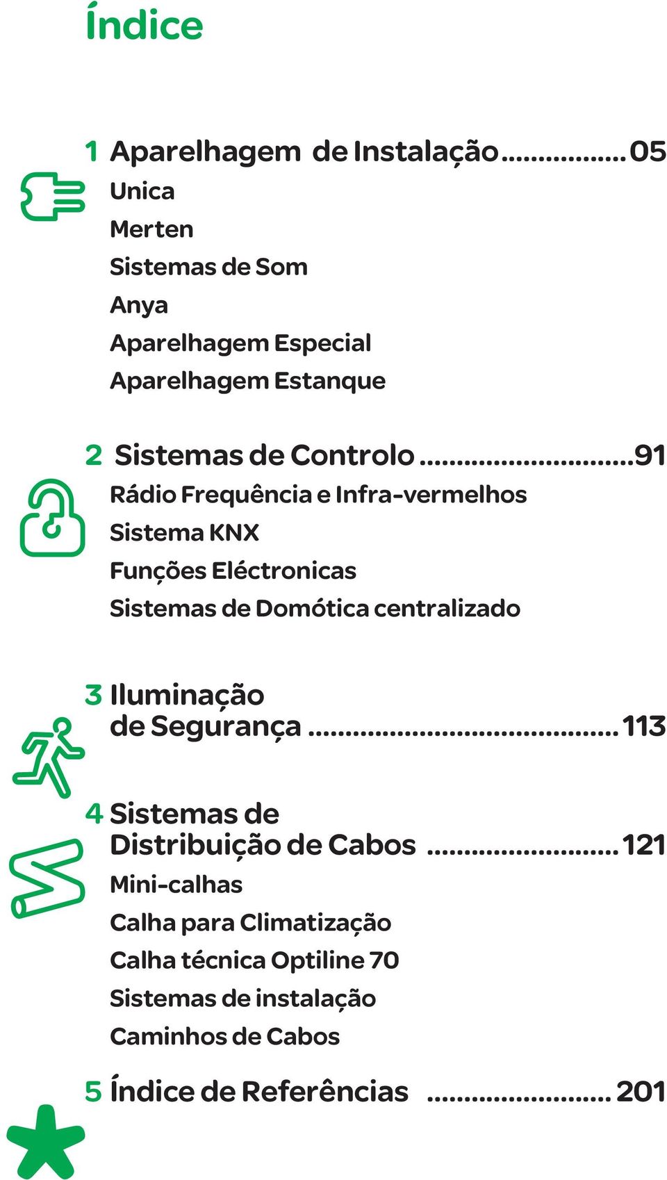 ..91 Rádio Frequência e Infra-vermelhos Sistema KNX Funções Eléctronicas Sistemas de Domótica centralizado 3