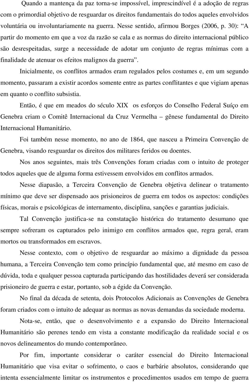 30): A partir do momento em que a voz da razão se cala e as normas do direito internacional público são desrespeitadas, surge a necessidade de adotar um conjunto de regras mínimas com a finalidade de