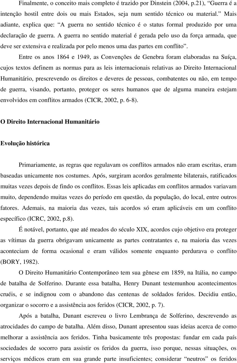 A guerra no sentido material é gerada pelo uso da força armada, que deve ser extensiva e realizada por pelo menos uma das partes em conflito.