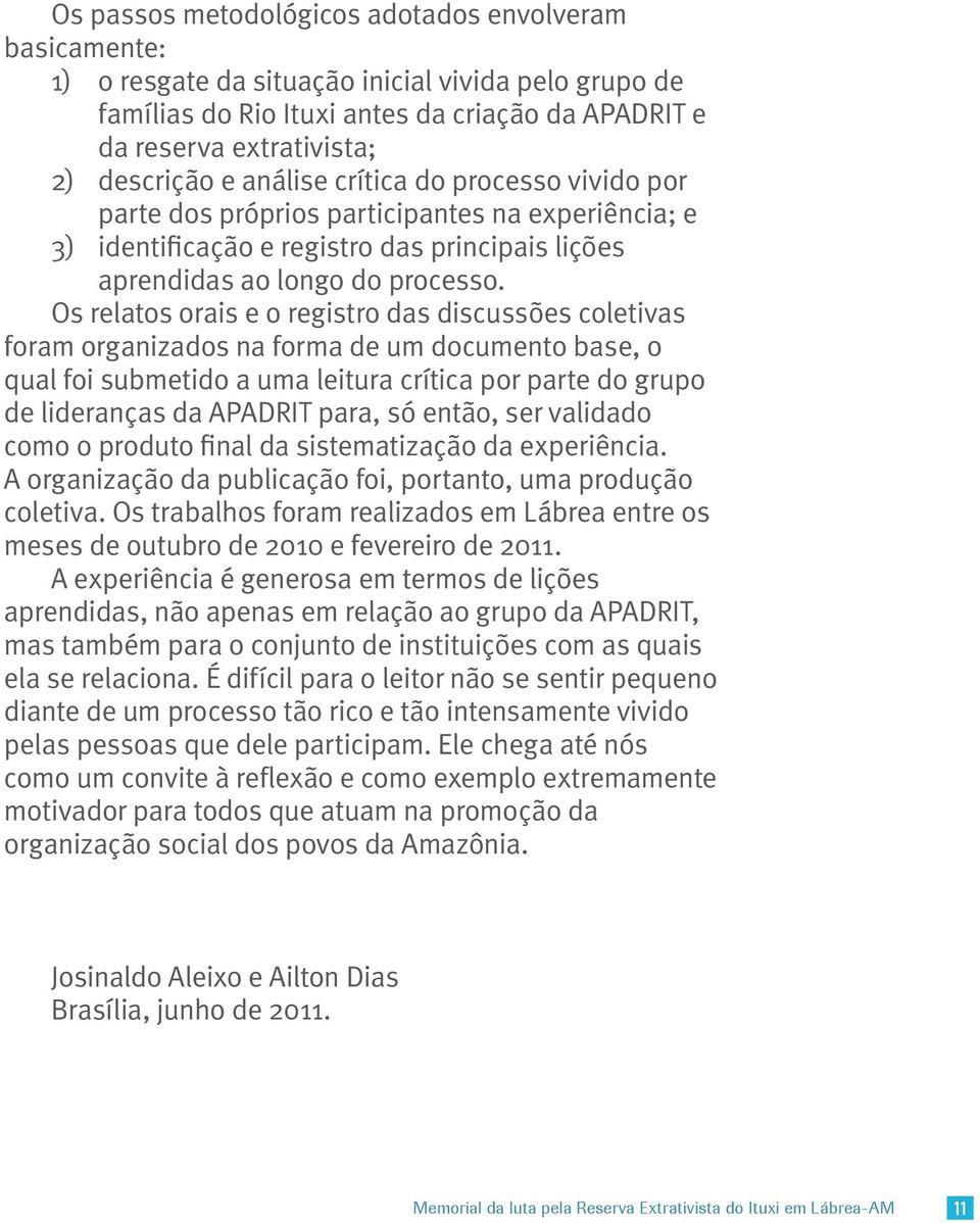 Os relatos orais e o registro das discussões coletivas foram organizados na forma de um documento base, o qual foi submetido a uma leitura crítica por parte do grupo de lideranças da APADRIT para, só