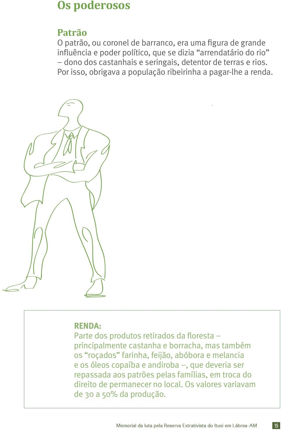 RENDA: Parte dos produtos retirados da floresta principalmente castanha e borracha, mas também os roçados farinha, feĳão, abóbora e melancia e os óleos copaíba e