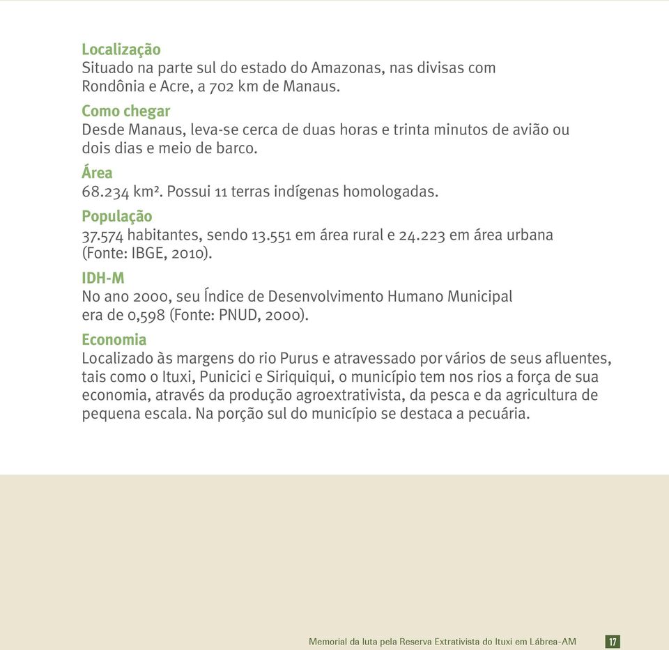 574 habitantes, sendo 13.551 em área rural e 24.223 em área urbana (Fonte: IBGE, 2010). IDH-M No ano 2000, seu Índice de Desenvolvimento Humano Municipal era de 0,598 (Fonte: PNUD, 2000).