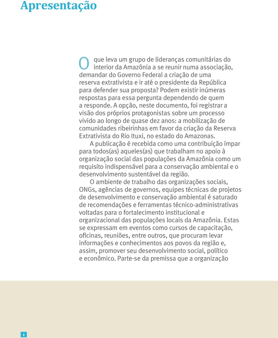 A opção, neste documento, foi registrar a visão dos próprios protagonistas sobre um processo vivido ao longo de quase dez anos: a mobilização de comunidades ribeirinhas em favor da criação da Reserva