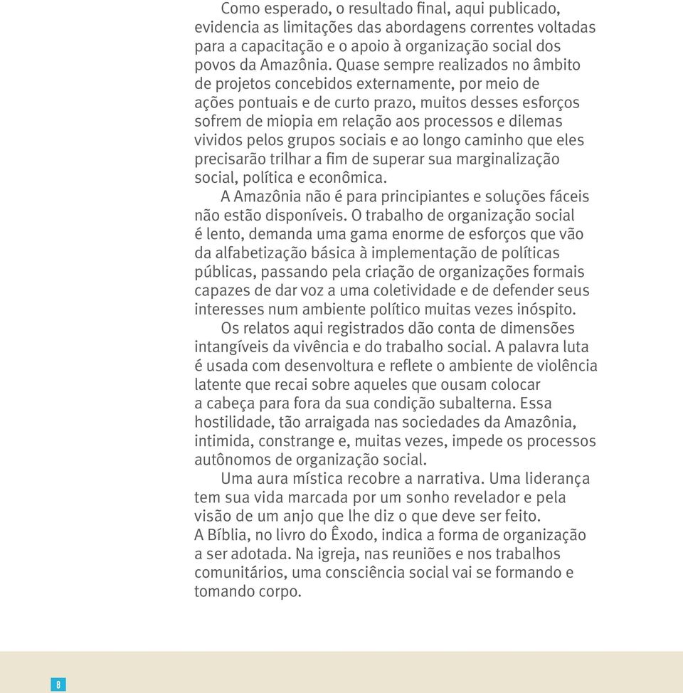 pelos grupos sociais e ao longo caminho que eles precisarão trilhar a fim de superar sua marginalização social, política e econômica.