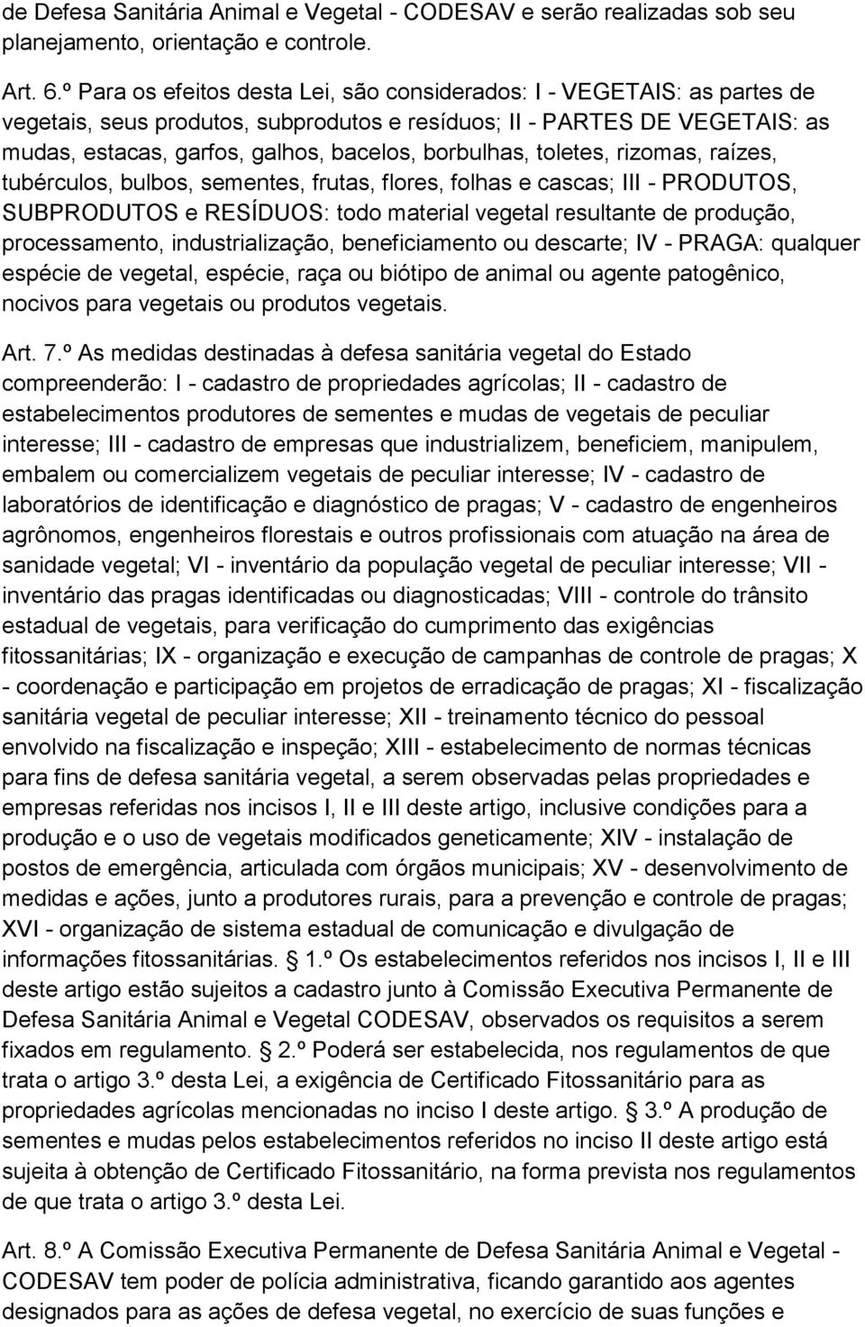 borbulhas, toletes, rizomas, raízes, tubérculos, bulbos, sementes, frutas, flores, folhas e cascas; III - PRODUTOS, SUBPRODUTOS e RESÍDUOS: todo material vegetal resultante de produção,