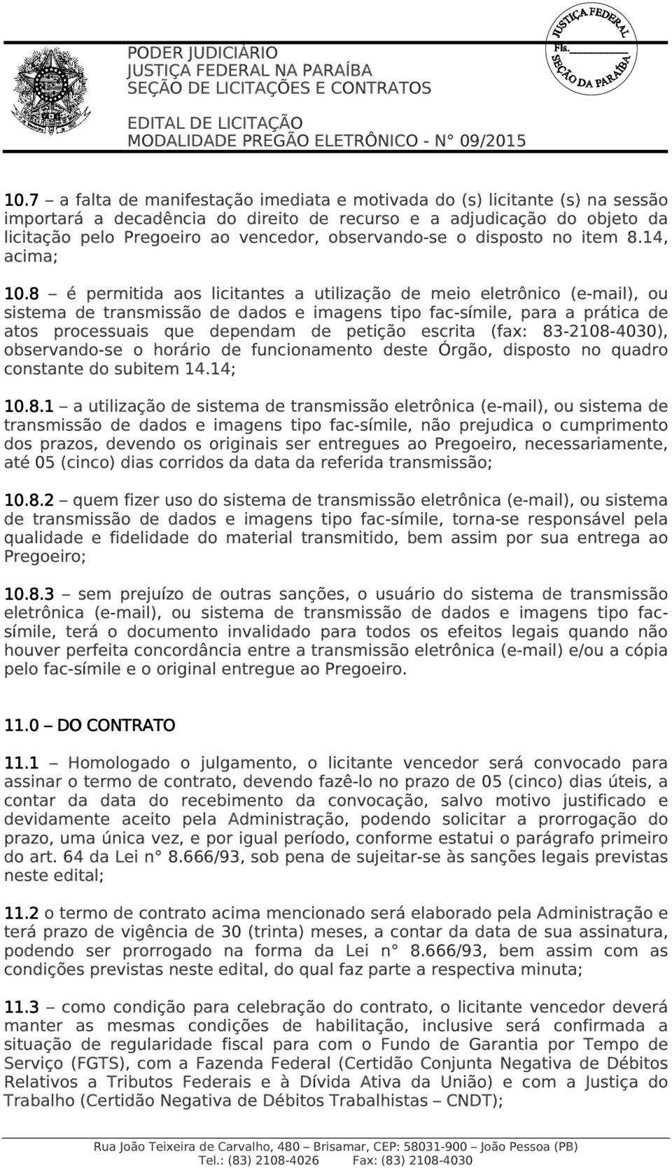 8 é permitida aos licitantes a utilização de meio eletrônico (e-mail), ou sistema de transmissão de dados e imagens tipo fac-símile, para a prática de atos processuais que dependam de petição escrita