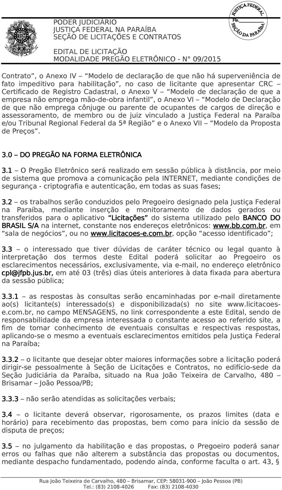 de juiz vinculado a Justiça Federal na Paraíba e/ou Tribunal Regional Federal da 5ª Região e o Anexo VII Modelo da Proposta de Preços. 3.0 DO PREGÃO NA FORMA ELETRÔNICA 3.