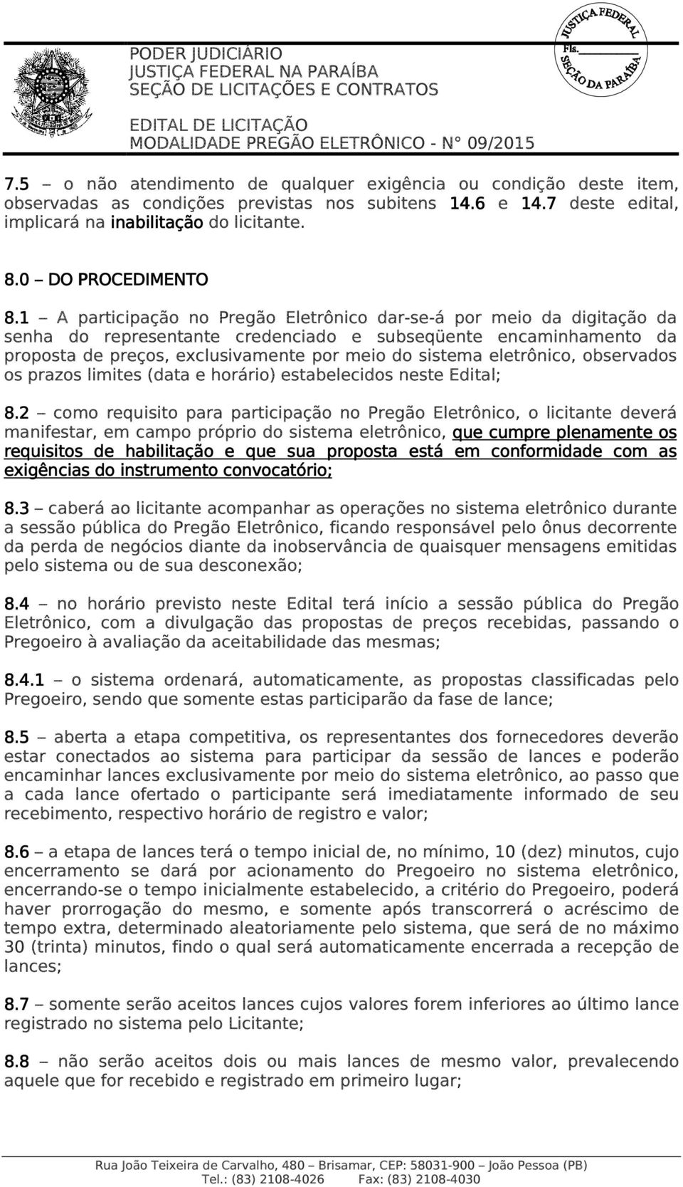 1 A participação no Pregão Eletrônico dar-se-á por meio da digitação da senha do representante credenciado e subseqüente encaminhamento da proposta de preços, exclusivamente por meio do sistema