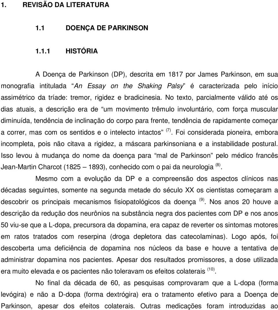 No texto, parcialmente válido até os dias atuais, a descrição era de um movimento trêmulo involuntário, com força muscular diminuída, tendência de inclinação do corpo para frente, tendência de