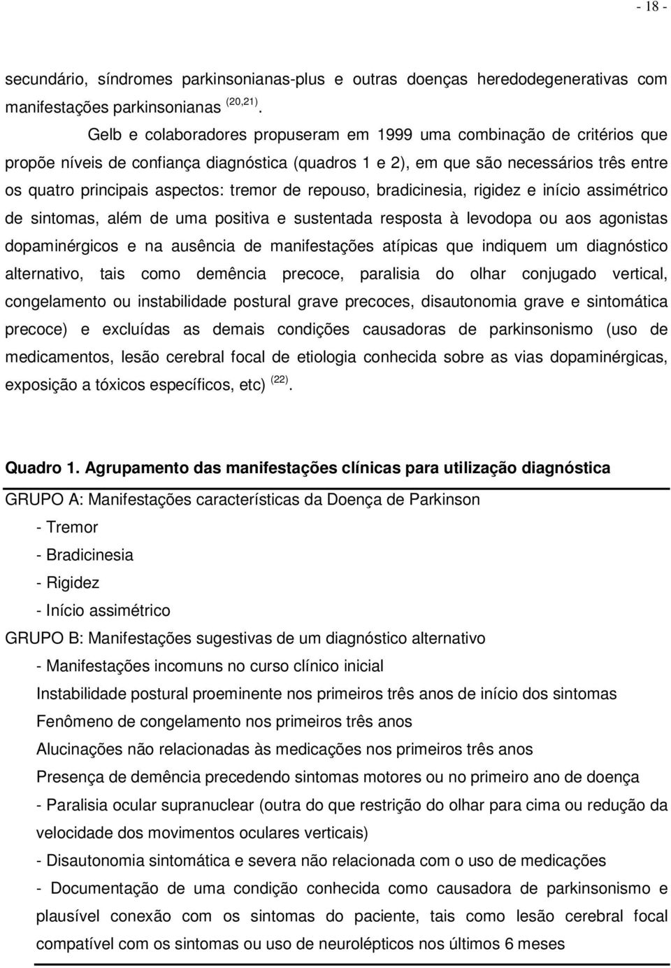 de repouso, bradicinesia, rigidez e início assimétrico de sintomas, além de uma positiva e sustentada resposta à levodopa ou aos agonistas dopaminérgicos e na ausência de manifestações atípicas que