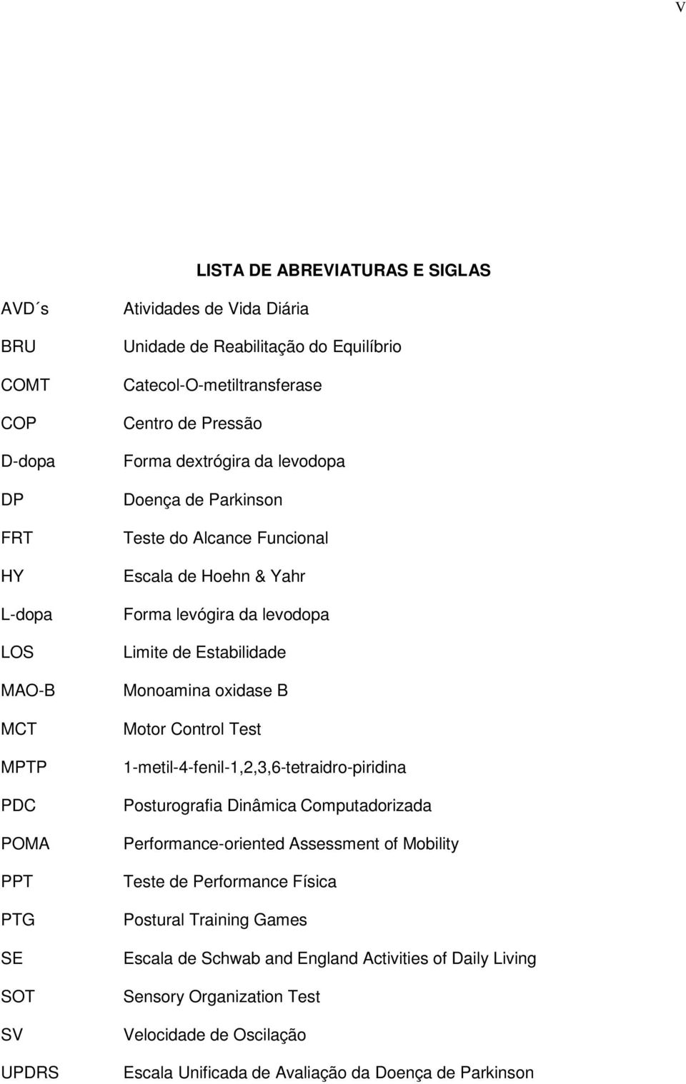 de Estabilidade Monoamina oxidase B Motor Control Test 1-metil-4-fenil-1,2,3,6-tetraidro-piridina Posturografia Dinâmica Computadorizada Performance-oriented Assessment of Mobility Teste de