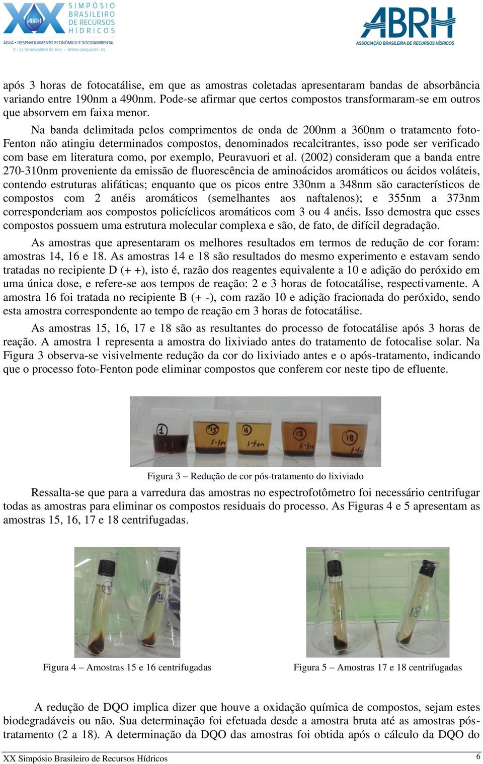 Na banda delimitada pelos comprimentos de onda de 200nm a 360nm o tratamento foto- Fenton não atingiu determinados compostos, denominados recalcitrantes, isso pode ser verificado com base em