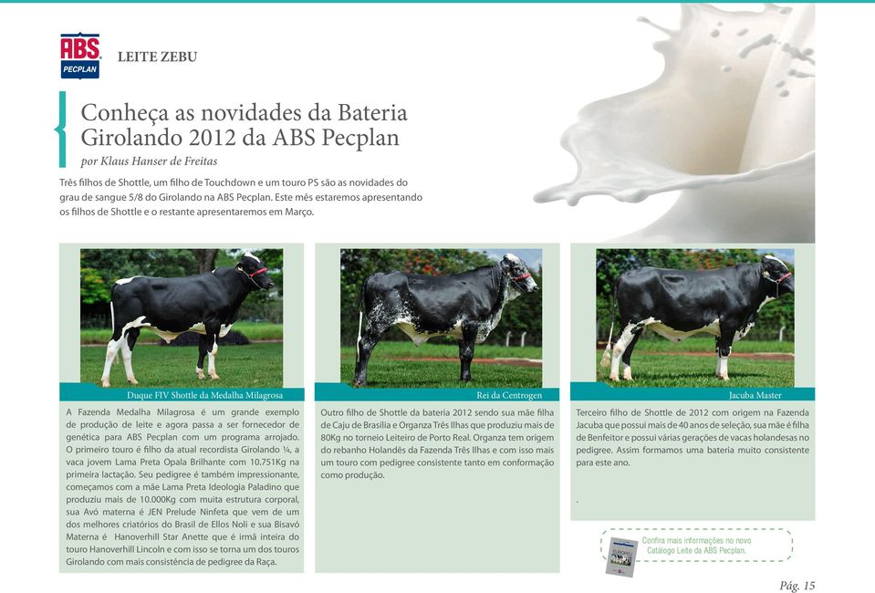 Duque FIV Shottle da Medalha Milagrosa Rei da Centrogen Jacuba Master A Fazenda Medalha Milagrosa é um grande exemplo de produção de leite e agora passa a ser fornecedor de genética para ABS Pecplan