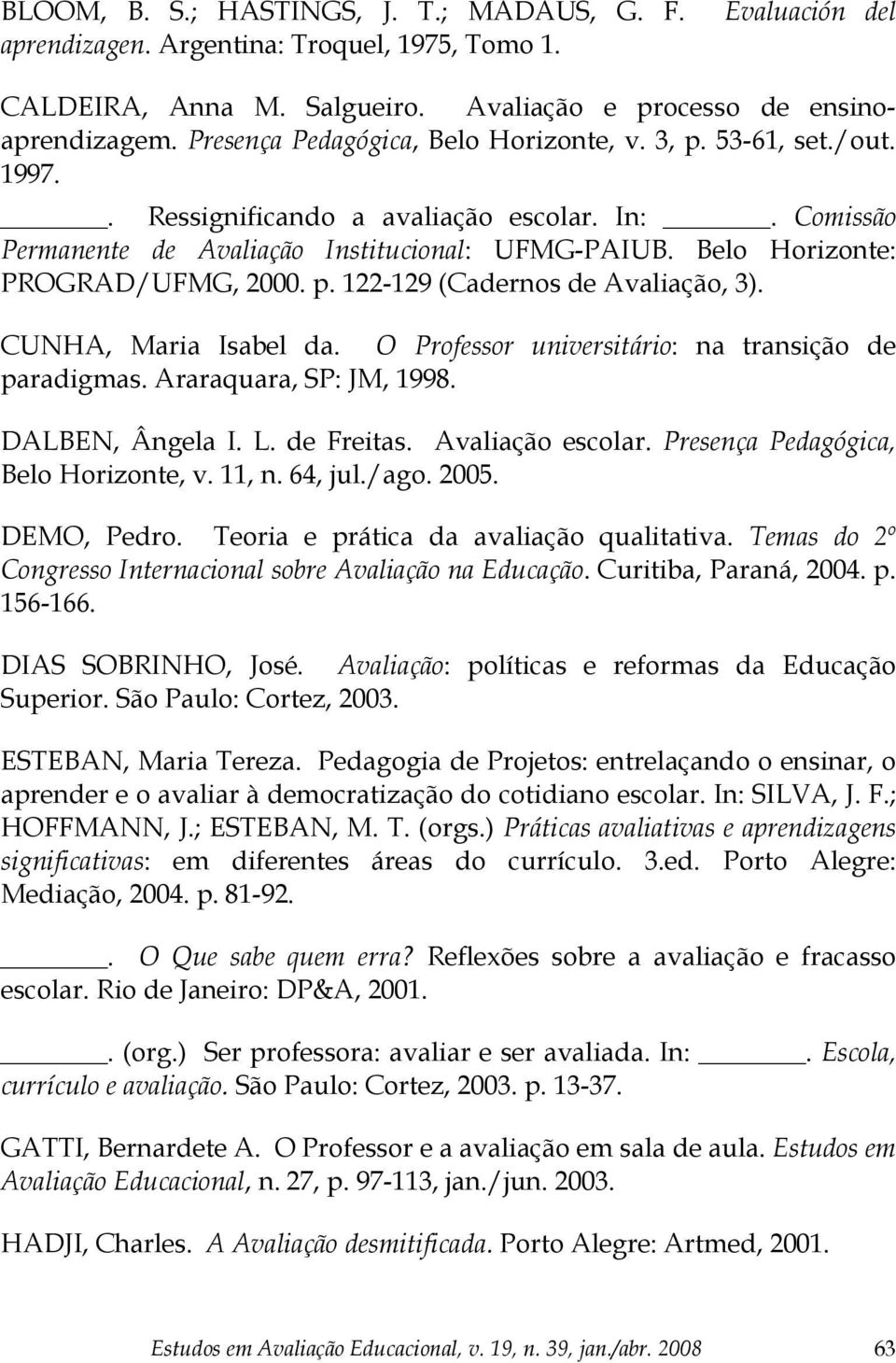 Belo Horizonte: PROGRAD/UFMG, 2000. p. 122-129 (Cadernos de Avaliação, 3). CUNHA, Maria Isabel da. O Professor universitário: na transição de paradigmas. Araraquara, SP: JM, 1998. DALBEN, Ângela I. L.