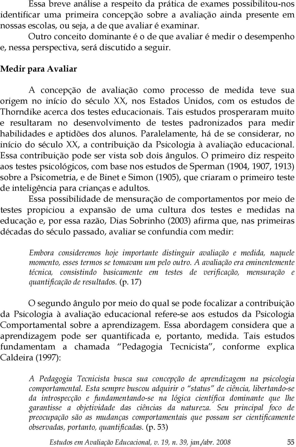 Medir para Avaliar A concepção de avaliação como processo de medida teve sua origem no início do século XX, nos Estados Unidos, com os estudos de Thorndike acerca dos testes educacionais.