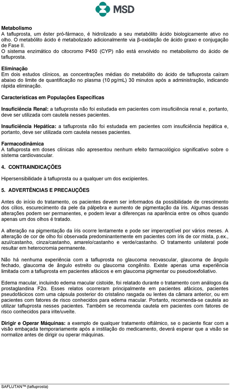 O sistema enzimático do citocromo P450 (CYP) não está envolvido no metabolismo do ácido de tafluprosta.