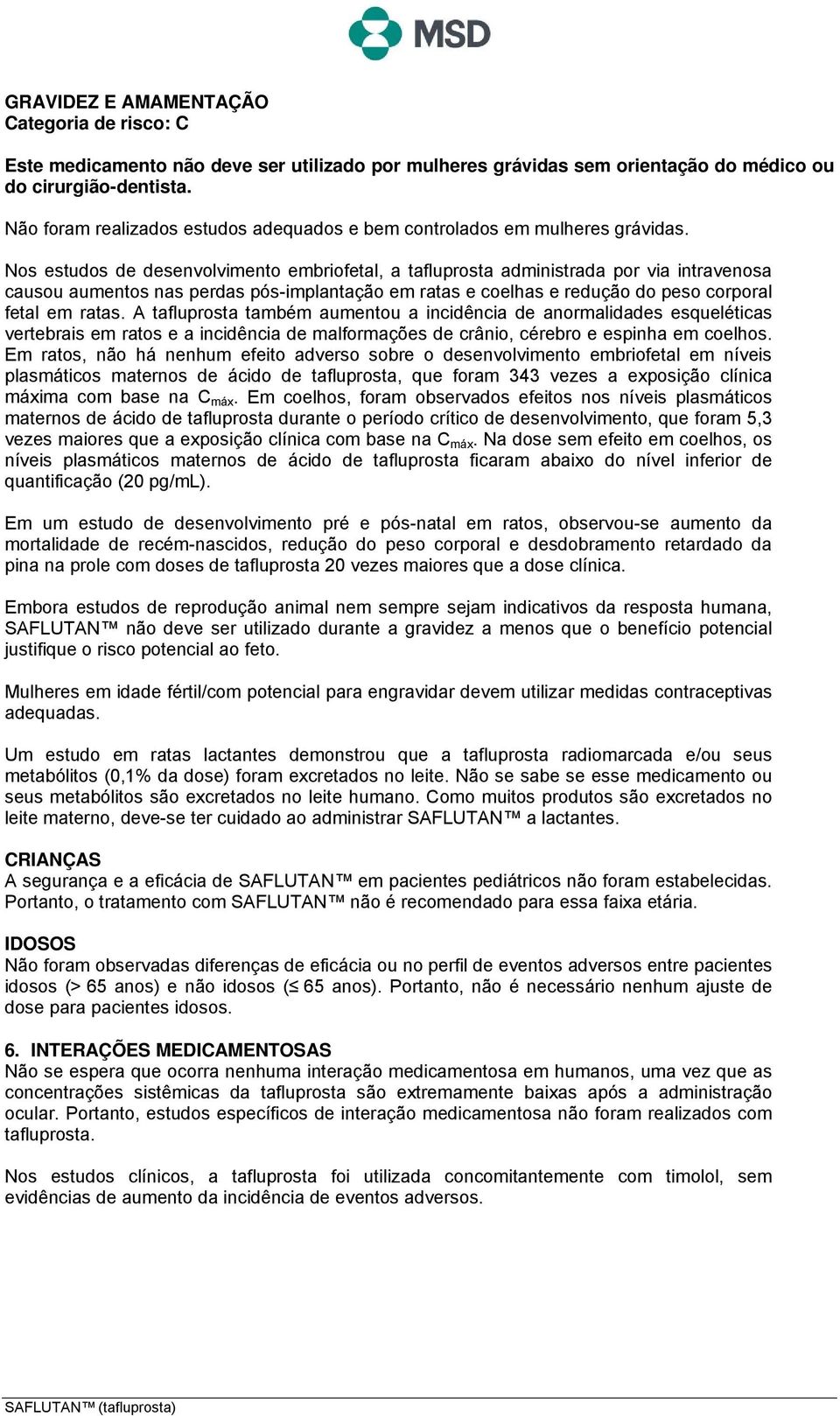 Nos estudos de desenvolvimento embriofetal, a tafluprosta administrada por via intravenosa causou aumentos nas perdas pós-implantação em ratas e coelhas e redução do peso corporal fetal em ratas.