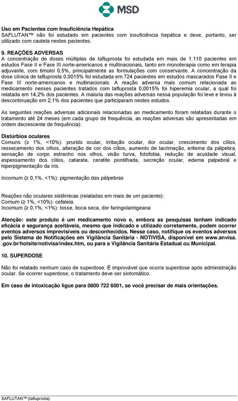 110 pacientes em estudos Fase II e Fase III norte-americanos e multinacionais, tanto em monoterapia como em terapia adjuvante, com timolol 0,5%, principalmente as formulações com conservante.