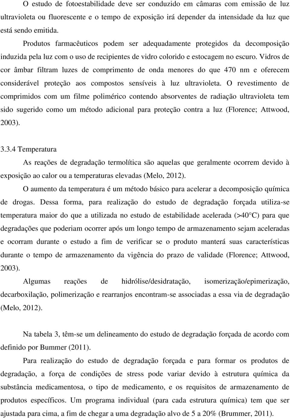 Vidros de cor âmbar filtram luzes de comprimento de onda menores do que 470 nm e oferecem considerável proteção aos compostos sensíveis à luz ultravioleta.