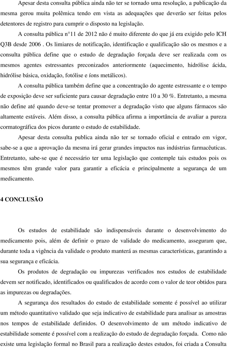 Os limiares de notificação, identificação e qualificação são os mesmos e a consulta pública define que o estudo de degradação forçada deve ser realizada com os mesmos agentes estressantes