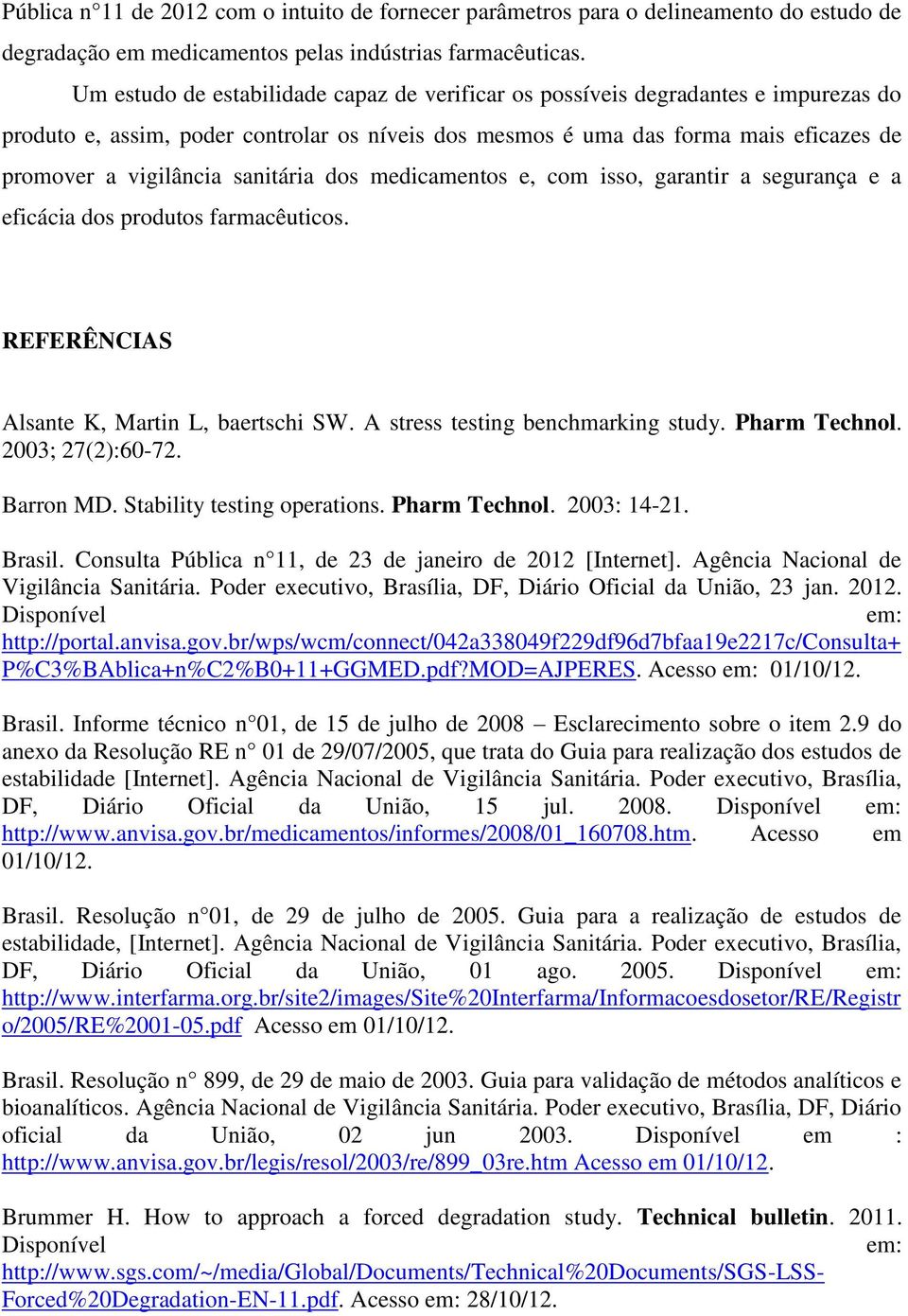 sanitária dos medicamentos e, com isso, garantir a segurança e a eficácia dos produtos farmacêuticos. REFERÊNCIAS Alsante K, Martin L, baertschi SW. A stress testing benchmarking study. Pharm Technol.