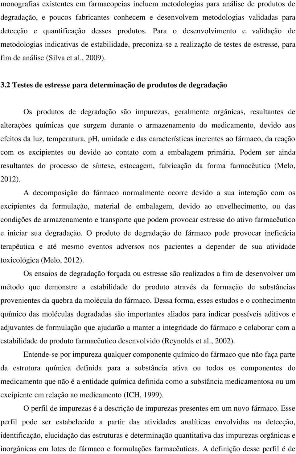 2 Testes de estresse para determinação de produtos de degradação Os produtos de degradação são impurezas, geralmente orgânicas, resultantes de alterações químicas que surgem durante o armazenamento