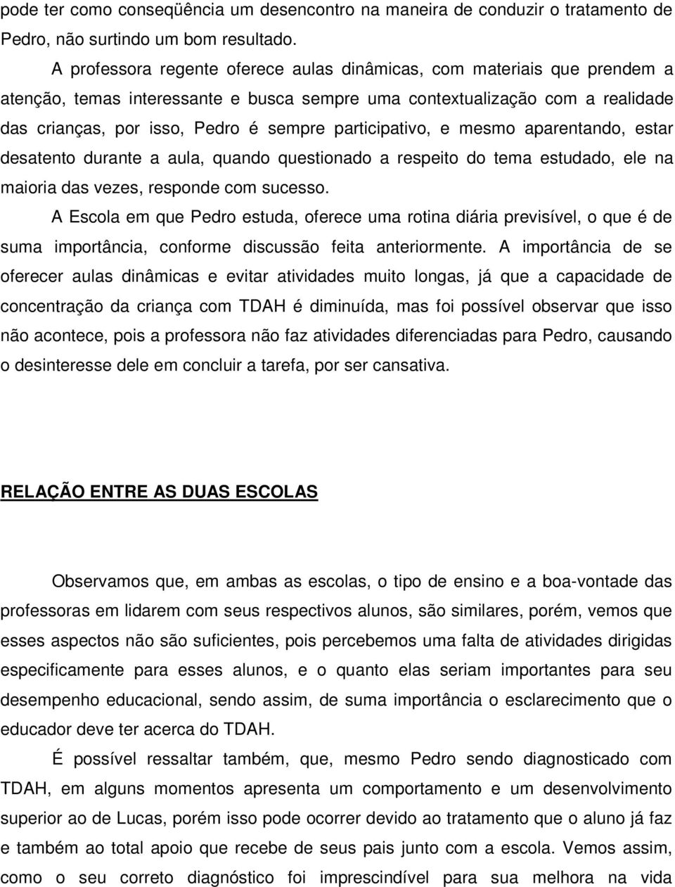 participativo, e mesmo aparentando, estar desatento durante a aula, quando questionado a respeito do tema estudado, ele na maioria das vezes, responde com sucesso.