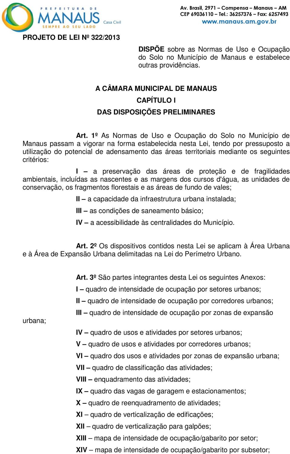 1º As Normas de Uso e Ocupação do Solo no Município de Manaus passam a vigorar na forma estabelecida nesta Lei, tendo por pressuposto a utilização do potencial de adensamento das áreas territoriais