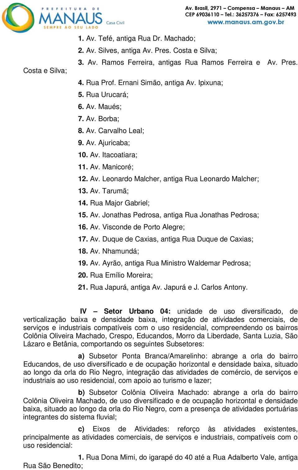 Rua Major Gabriel; 15. Av. Jonathas Pedrosa, antiga Rua Jonathas Pedrosa; 16. Av. Visconde de Porto Alegre; 17. Av. Duque de Caxias, antiga Rua Duque de Caxias; 18. Av. Nhamundá; 19. Av. Ayrão, antiga Rua Ministro Waldemar Pedrosa; 20.