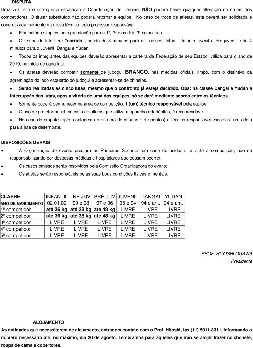 O tempo de luta será corrido, sendo de 3 minutos para as classes: Infantil, Infanto-juvenil e Pré-juvenil e de 4 minutos para o Juvenil, Dangai e Yudan.