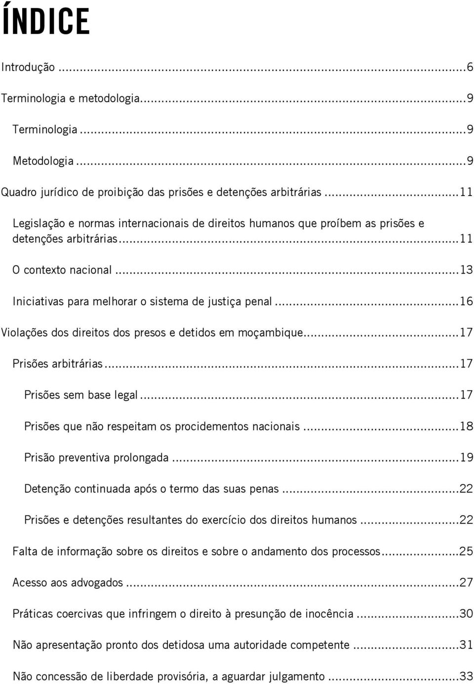 ..16 Violações dos direitos dos presos e detidos em moçambique...17 Prisões arbitrárias...17 Prisões sem base legal...17 Prisões que não respeitam os procidementos nacionais.