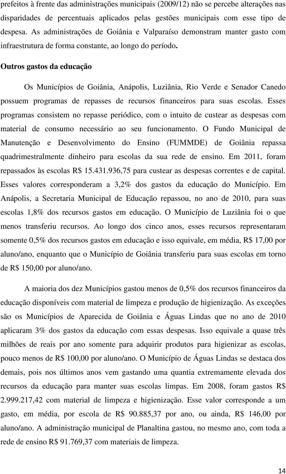 Outros gastos da educação Os Municípios de Goiânia, Anápolis, Luziânia, Rio Verde e Senador Canedo possuem programas de repasses de recursos financeiros para suas escolas.