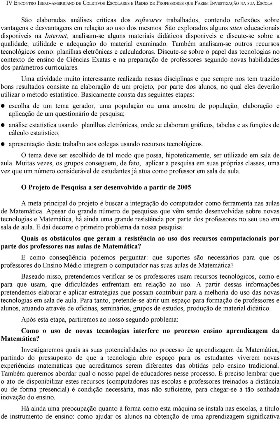 Também analisam-se outros recursos tecnológicos como: planilhas eletrônicas e calculadoras.