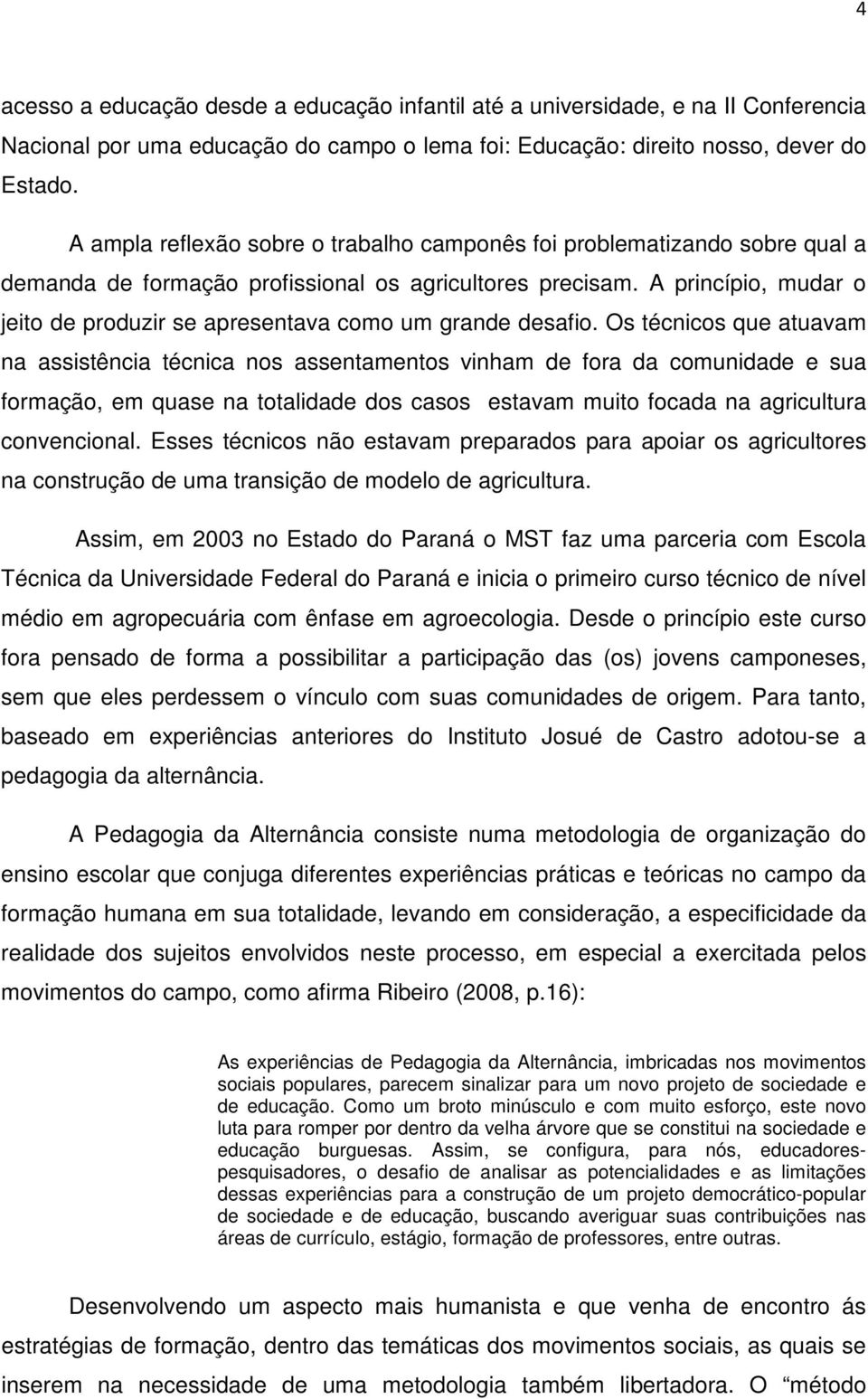 A princípio, mudar o jeito de produzir se apresentava como um grande desafio.