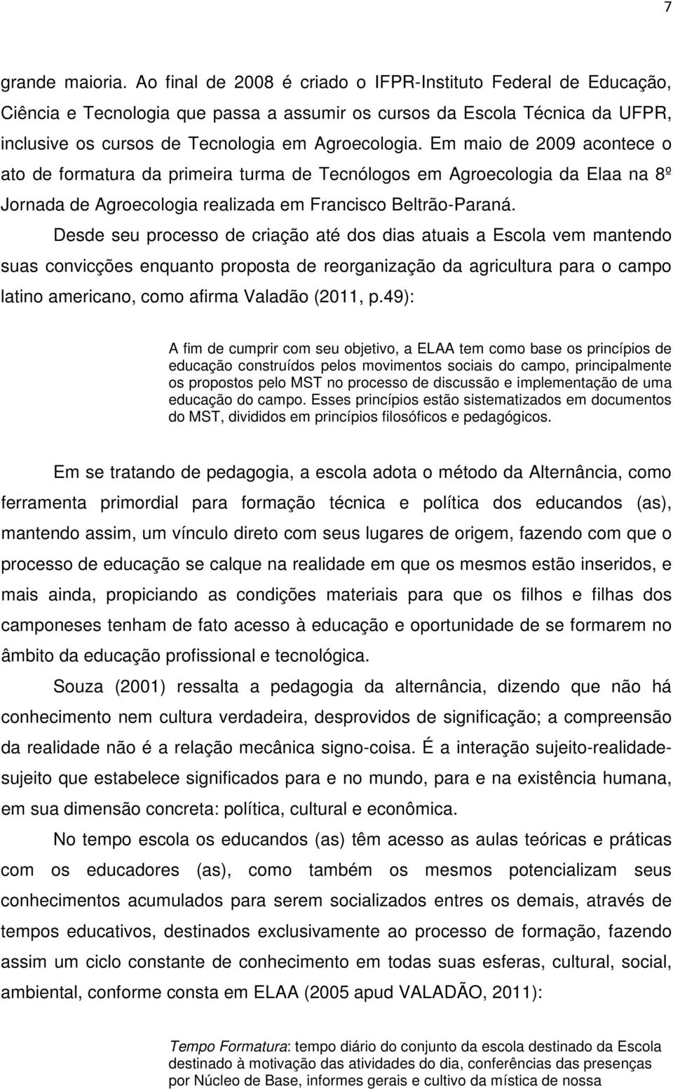 Em maio de 2009 acontece o ato de formatura da primeira turma de Tecnólogos em Agroecologia da Elaa na 8º Jornada de Agroecologia realizada em Francisco Beltrão-Paraná.