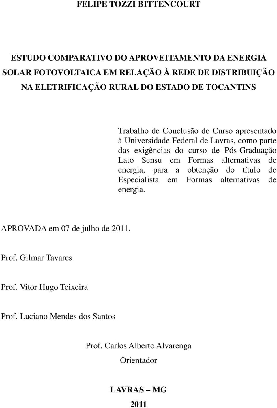 Pós-Graduação Lato Sensu em Formas alternativas de energia, para a obtenção do título de Especialista em Formas alternativas de energia.