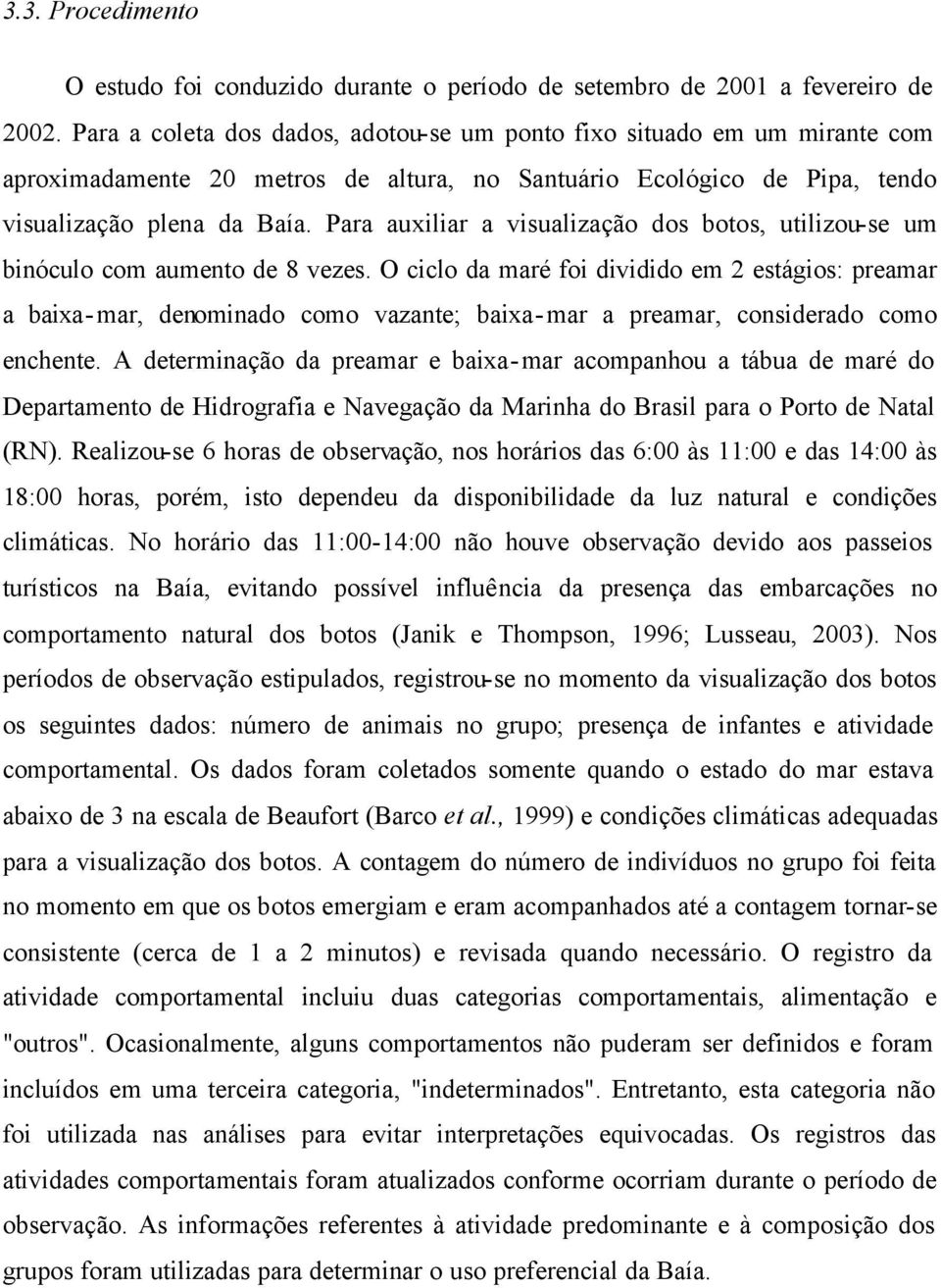 Para auxiliar a visualização dos botos, utilizou-se um binóculo com aumento de 8 vezes.