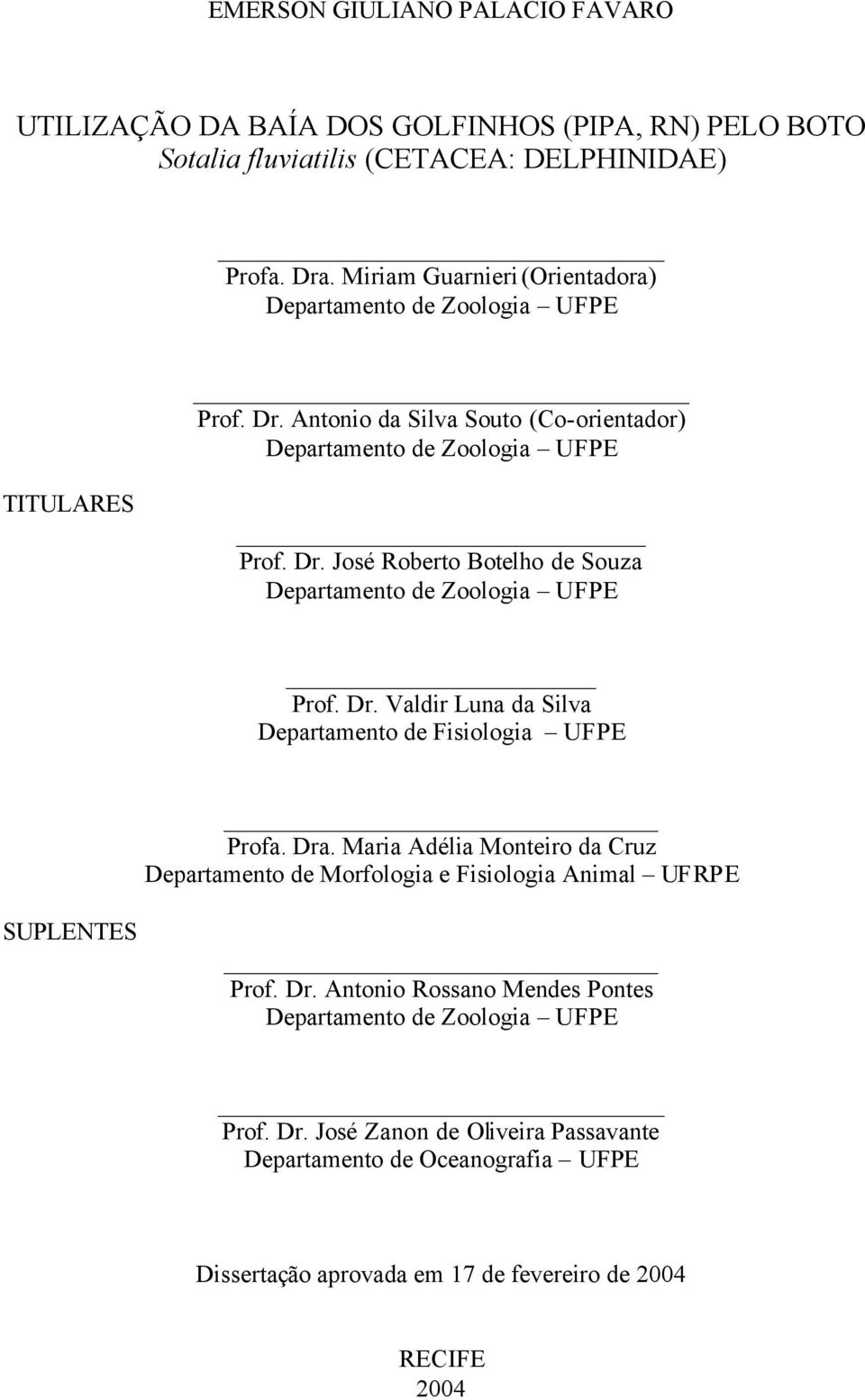 Dr. Valdir Luna da Silva Departamento de Fisiologia UFPE Profa. Dra. Maria Adélia Monteiro da Cruz Departamento de Morfologia e Fisiologia Animal UFRPE SUPLENTES Prof. Dr. Antonio Rossano Mendes Pontes Departamento de Zoologia UFPE Prof.