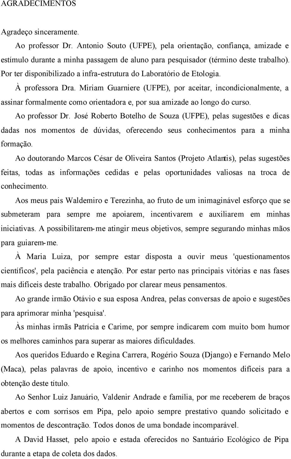 Miriam Guarniere (UFPE), por aceitar, incondicionalmente, a assinar formalmente como orientadora e, por sua amizade ao longo do curso. Ao professor Dr.