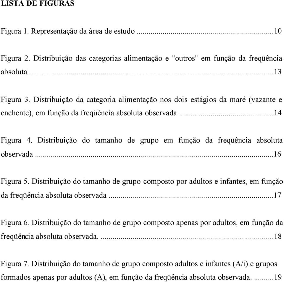 Distribuição do tamanho de grupo em função da freqüência absoluta observada...16 Figura 5. Distribuição do tamanho de grupo composto por adultos e infantes, em função da freqüência absoluta observada.