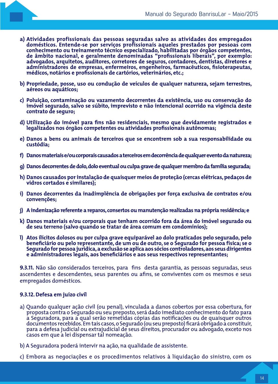 denominadas profissionais liberais, por exemplo: advogados, arquitetos, auditores, corretores de seguros, contadores, dentistas, diretores e administradores de empresas, enfermeiros, engenheiros,