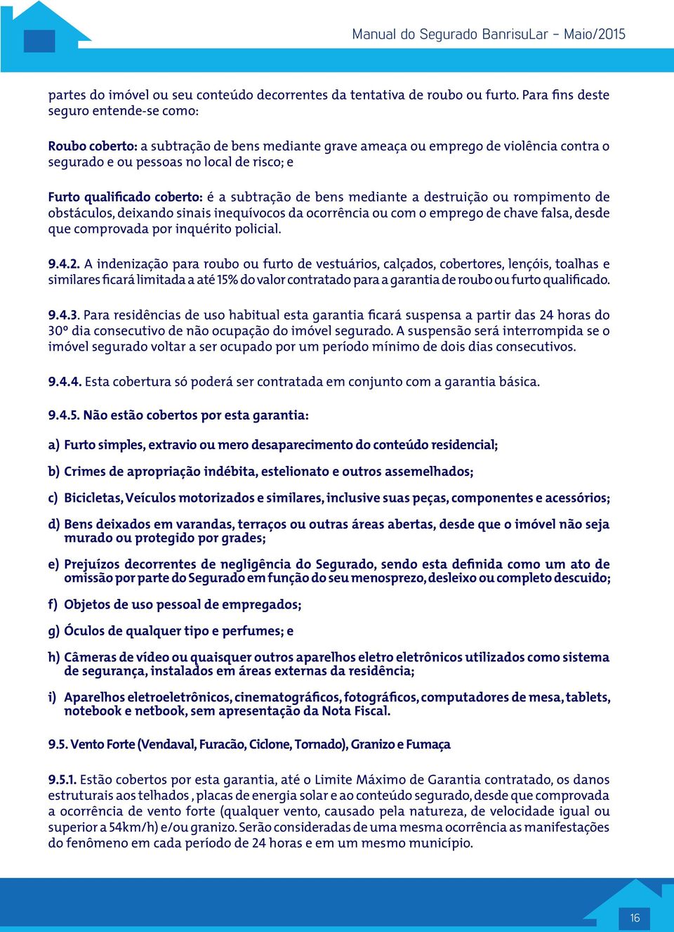 é a subtração de bens mediante a destruição ou rompimento de obstáculos, deixando sinais inequívocos da ocorrência ou com o emprego de chave falsa, desde que comprovada por inquérito policial. 9.4.2.