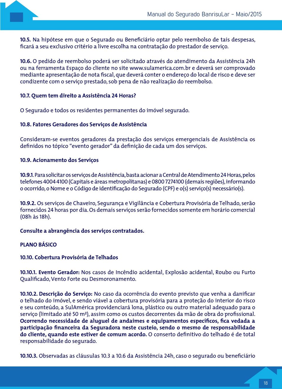 br e deverá ser comprovado mediante apresentação de nota fiscal, que deverá conter o endereço do local de risco e deve ser condizente com o serviço prestado, sob pena de não realização do reembolso.