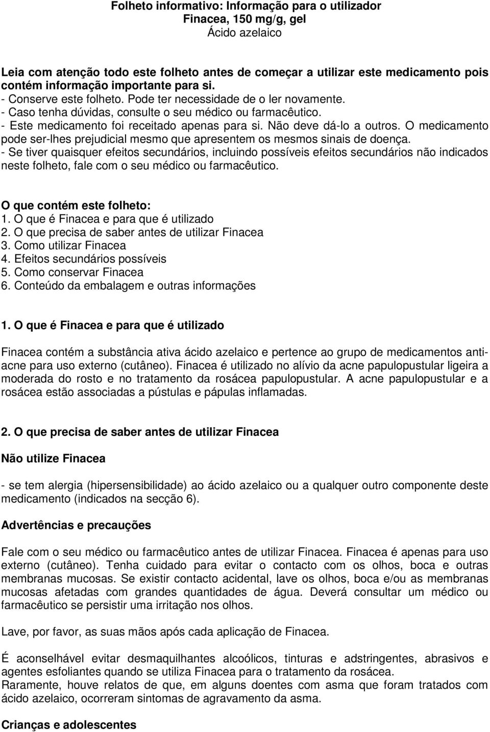 Não deve dá-lo a outros. O medicamento pode ser-lhes prejudicial mesmo que apresentem os mesmos sinais de doença.