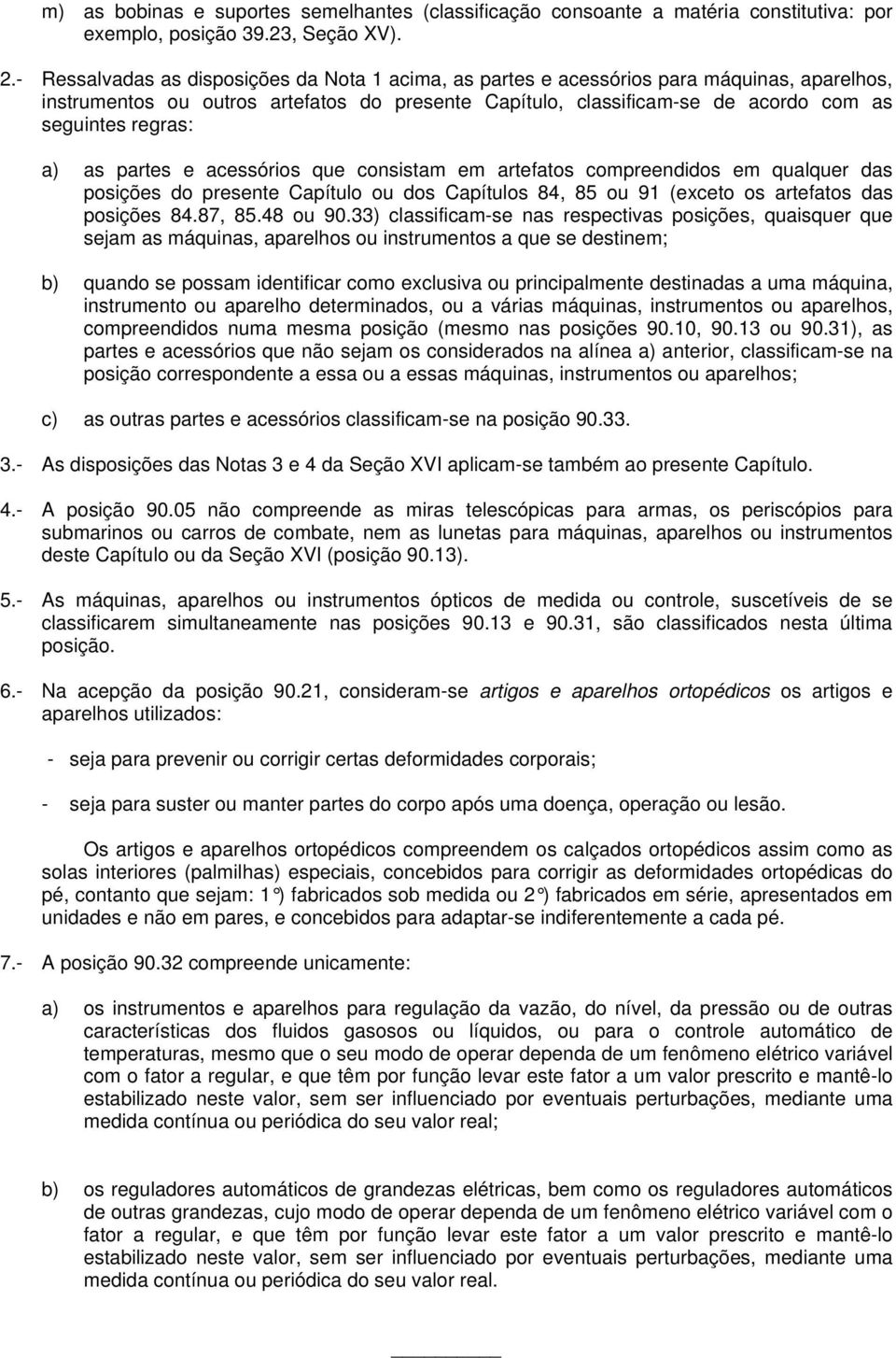 a) as partes e acessórios que consistam em artefatos compreendidos em qualquer das posições do presente Capítulo ou dos Capítulos 84, 85 ou 91 (exceto os artefatos das posições 84.87, 85.48 ou 90.