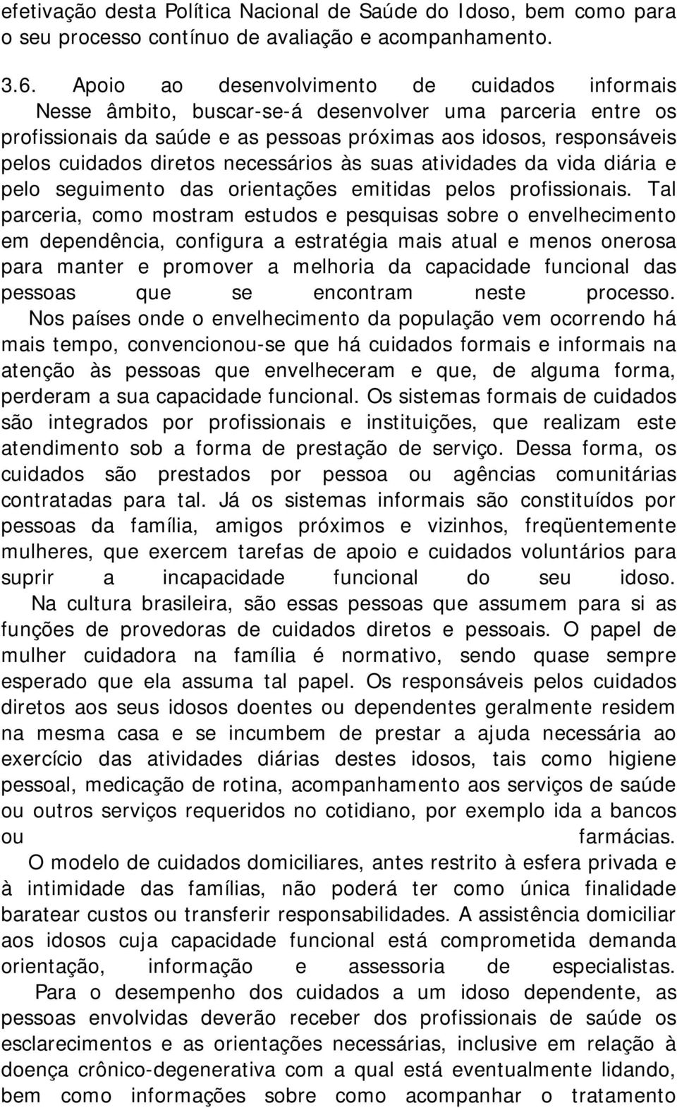 necessários às suas atividades da vida diária e pelo seguimento das orientações emitidas pelos profissionais.