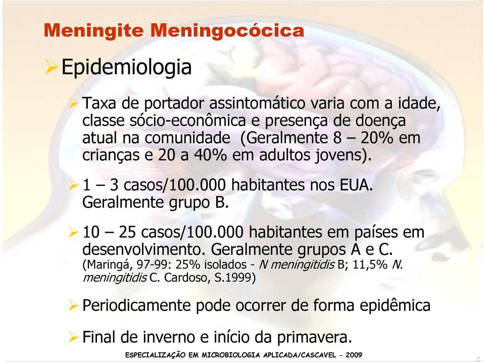 Geralmente grupo B. 10 25 casos/100.000 habitantes em países em desenvolvimento. Geralmente grupos A e C.