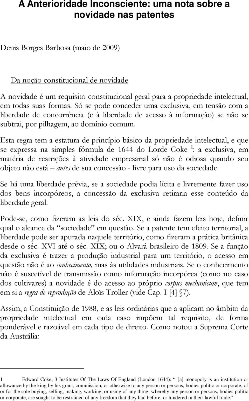 Só se pode conceder uma exclusiva, em tensão com a liberdade de concorrência (e à liberdade de acesso à informação) se não se subtrai, por pilhagem, ao domínio comum.